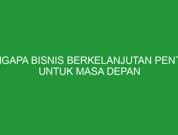 Alasan Tren Bisnis Penting untuk Masa Depan: Kunci Keberlanjutan dan Pertumbuhan